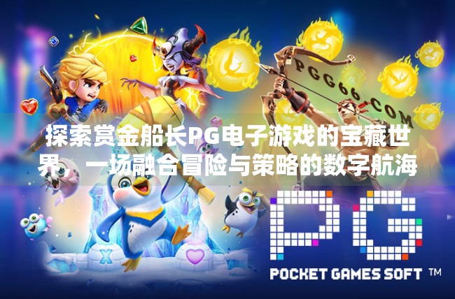 探索赏金船长PG电子游戏的宝藏世界，一场融合冒险与策略的数字航海之旅,探索赏金船长PG电子游戏的宝藏世界