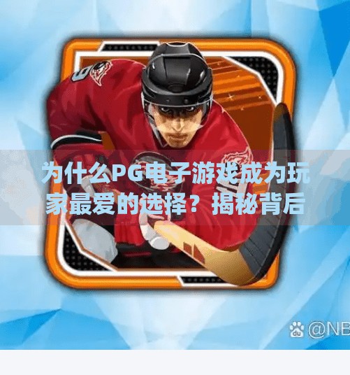 为什么PG电子游戏成为玩家最爱的选择？揭秘背后的游戏设计哲学与用户体验革命,pg电子电子游戏为何成为玩家最爱选择