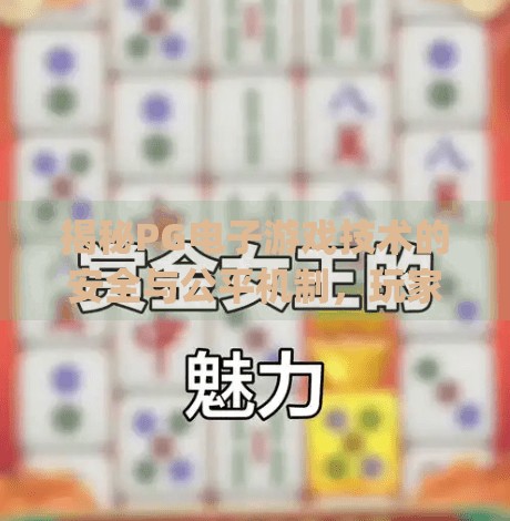 揭秘PG电子游戏技术的安全与公平机制，玩家权益如何被守护？揭秘pg电子游戏技术的安全与公平机制