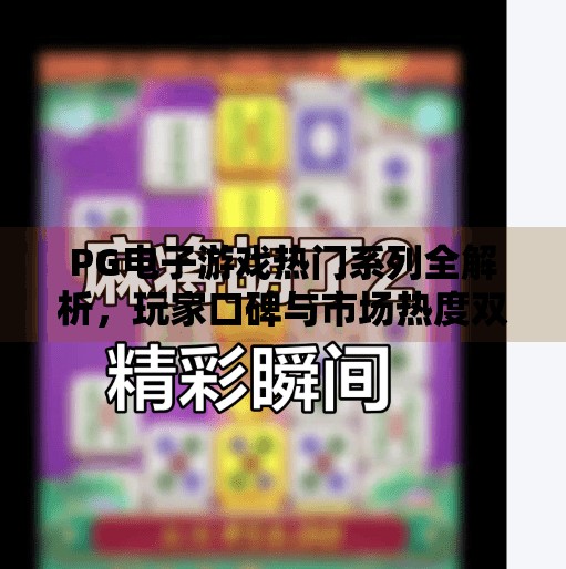 PG电子游戏热门系列全解析，玩家口碑与市场热度双丰收的秘密,关于PG电子游戏的热门系列与玩家评价