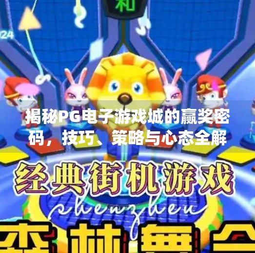 揭秘PG电子游戏城的赢奖密码，技巧、策略与心态全解析！如何在pg电子游戏城中赢得丰厚大奖？