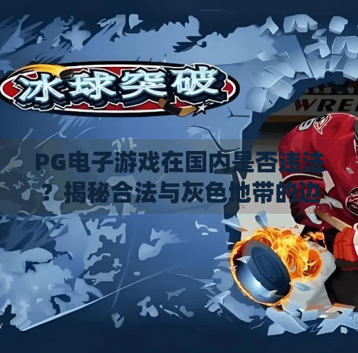 PG电子游戏在国内是否违法？揭秘合法与灰色地带的边界,pg电子游戏在国内是否属于违法行为？