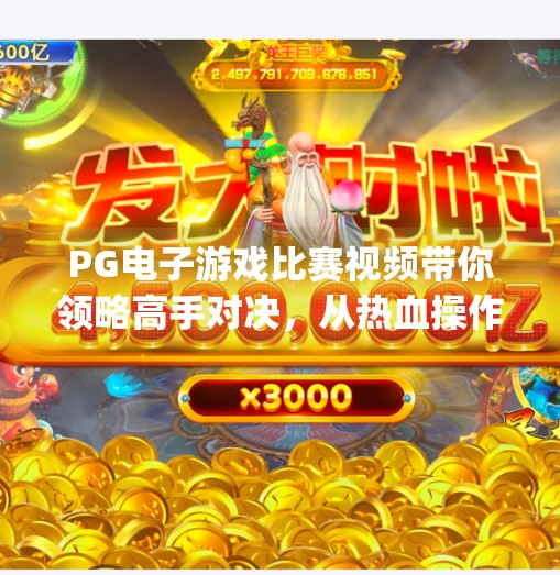 PG电子游戏比赛视频带你领略高手对决,从热血操作到战术博弈的极致盛宴,pg电子游戏比赛视频带你领略高手对决