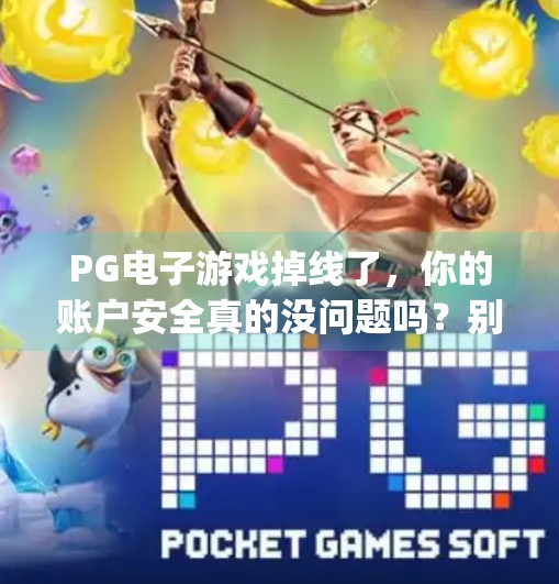 PG电子游戏掉线了,你的账户安全真的没问题吗?别被技术故障骗了!pg电子游戏中间掉线是否影响账户安全
