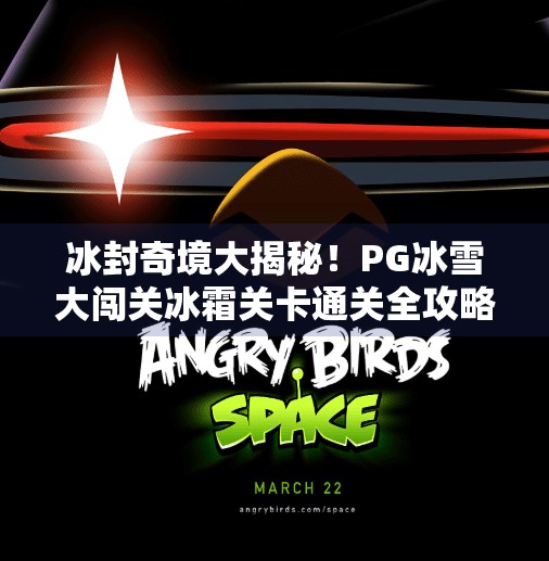 冰封奇境大揭秘!PG冰雪大闯关冰霜关卡通关全攻略,新手也能秒变滑雪达人!PG冰雪大闯关电子游戏的冰霜关卡解析