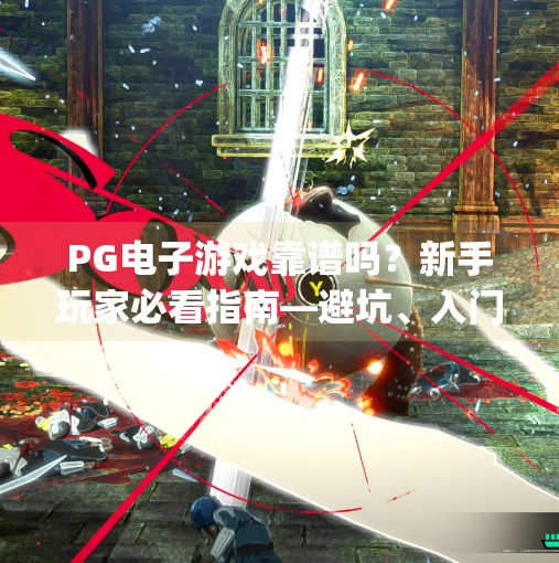 PG电子游戏靠谱吗？新手玩家必看指南—避坑、入门、稳赚全攻略！pg电子游戏靠谱吗？新手玩家必看指南