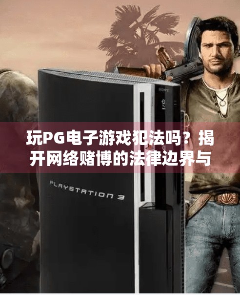玩PG电子游戏犯法吗？揭开网络赌博的法律边界与风险真相,玩PG电子游戏犯法吗？网络赌博的界限