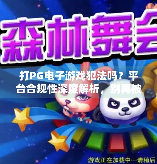 打PG电子游戏犯法吗？平台合规性深度解析，别再被合法标签骗了！打PG电子游戏犯法吗？平台合规性分析