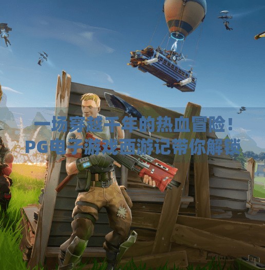 一场穿越千年的热血冒险！PG电子游戏西游记带你解锁闯关新境界！体验pg电子游戏西游记的刺激闯关乐趣