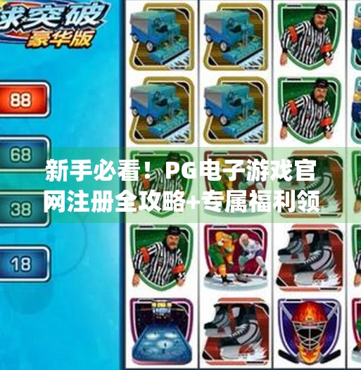 新手必看！PG电子游戏官网注册全攻略+专属福利领取指南，轻松开启娱乐之旅！pg电子游戏官网注册指南及新手福利领取
