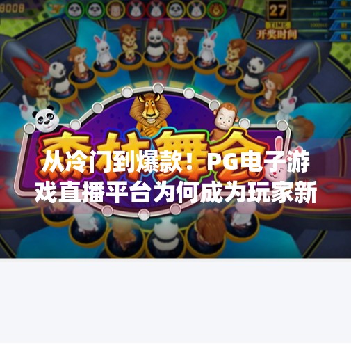 从冷门到爆款！PG电子游戏直播平台为何成为玩家新宠？pg电子游戏直播平台如何成为玩家新宠？
