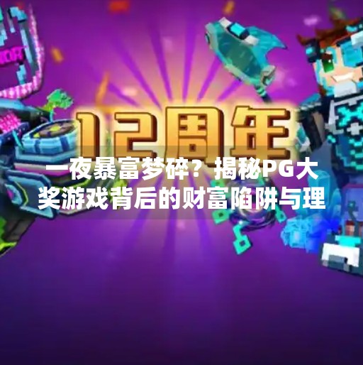 一夜暴富梦碎？揭秘PG大奖游戏背后的财富陷阱与理性玩家的破局之道,如何在电子游戏PG大奖中实现一夜暴富？