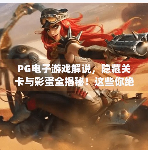 PG电子游戏解说，隐藏关卡与彩蛋全揭秘！这些你绝对没发现过！pg电子游戏解说：隐藏关卡与彩蛋全揭秘