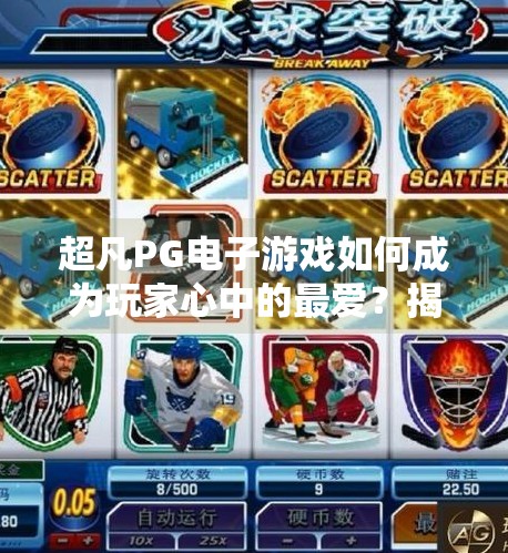 超凡PG电子游戏如何成为玩家心中的最爱？揭秘背后的成功密码！超凡PG电子游戏如何成为玩家心中的最爱