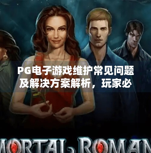 PG电子游戏维护常见问题及解决方案解析，玩家必看的避坑指南！PG电子游戏维护常见问题及解决方案解析
