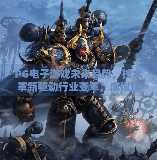 PG电子游戏未来趋势，技术革新驱动行业变革，虚拟娱乐迈向新纪元,关于PG电子游戏未来发展趋势与行业影响