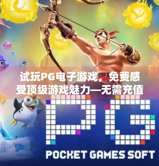 试玩PG电子游戏，免费感受顶级游戏魅力—无需充值也能畅享豪华体验！试玩PG电子游戏，免费感受顶级游戏魅力