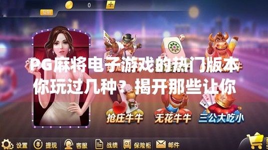 PG麻将电子游戏的热门版本你玩过几种？揭开那些让你欲罢不能的牌局密码,pg麻将电子游戏的热门版本你玩过几种？