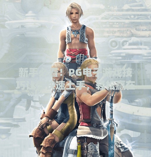 新手必看！PG电子游戏技巧让你快速上手，轻松赢在起跑线！新手必看：pg电子游戏技巧让你快速上手