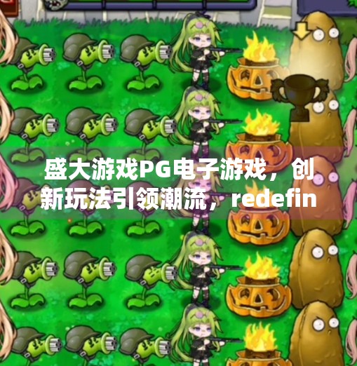 盛大游戏PG电子游戏，创新玩法引领潮流，redefine 电竞新未来,盛大游戏PG电子游戏：创新玩法引领潮流