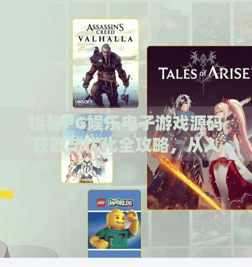 揭秘PG娱乐电子游戏源码获取与优化全攻略,从入门到实战进阶指南,如何获取pg娱乐电子游戏源码并进行优化