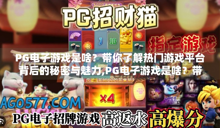 PG电子游戏是啥？带你了解热门游戏平台背后的秘密与魅力,PG电子游戏是啥？带你了解热门游戏平台