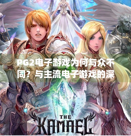 PG2电子游戏为何与众不同？与主流电子游戏的深度对比分析,pg2电子游戏与其他电子游戏的对比分析